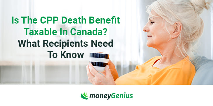 Is The CPP Death Benefit Taxable In Canada What Recipients Need To 