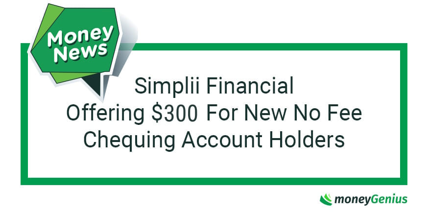 Simplii Financial Offering $300 For New No Fee Chequing Account Holders